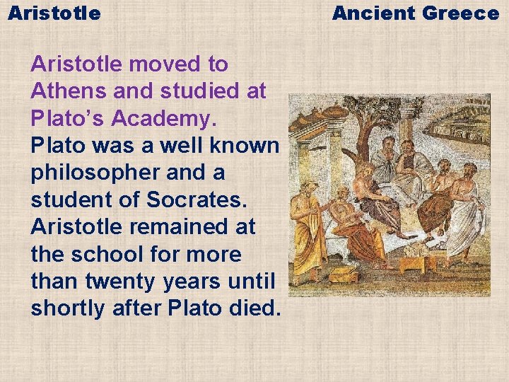 Aristotle moved to Athens and studied at Plato’s Academy. Plato was a well known