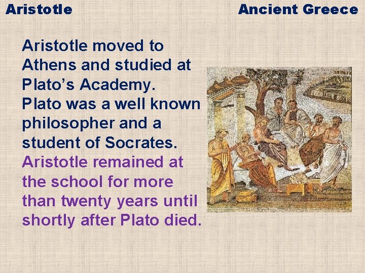 Aristotle moved to Athens and studied at Plato’s Academy. Plato was a well known