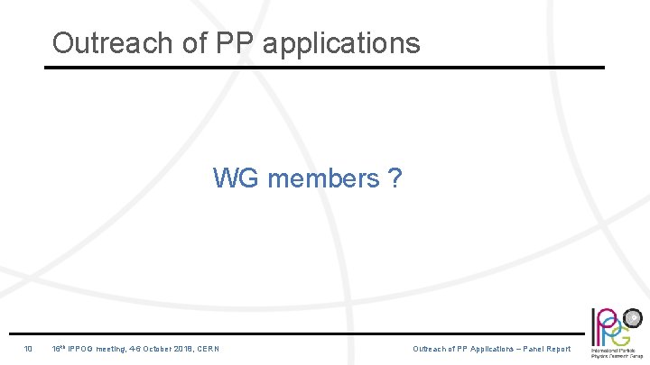 Outreach of PP applications WG members ? 10 16 th IPPOG meeting, 4 -6