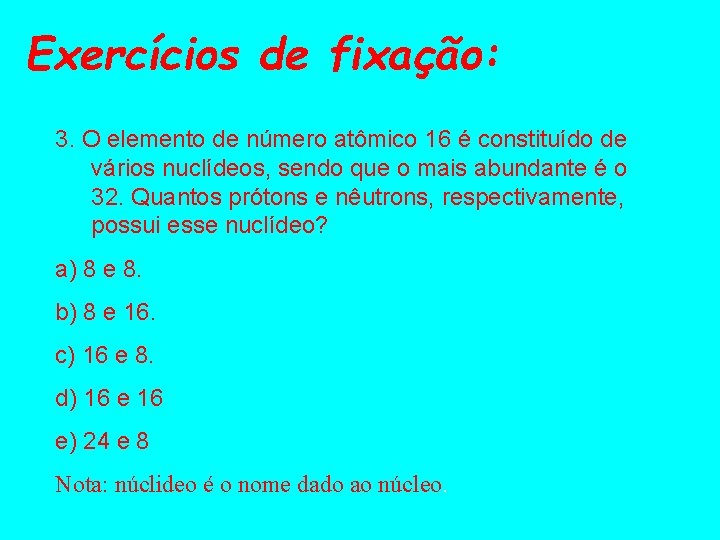 Exercícios de fixação: 3. O elemento de número atômico 16 é constituído de vários