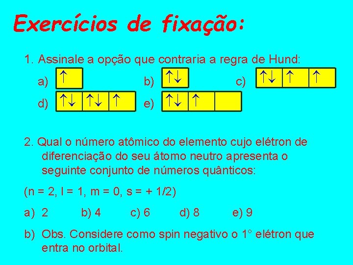 Exercícios de fixação: 1. Assinale a opção que contraria a regra de Hund: a)