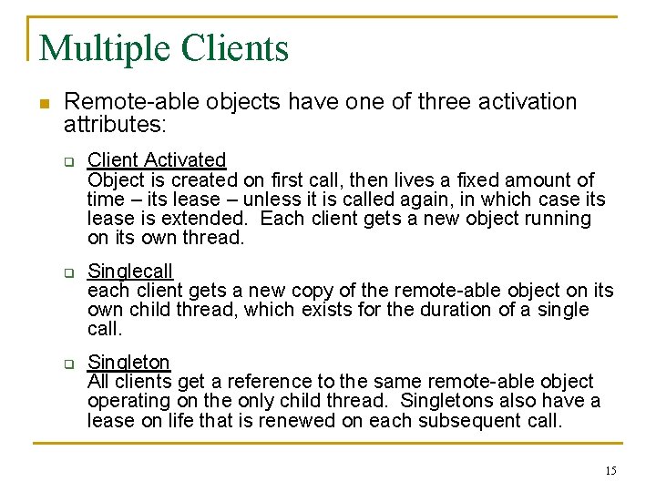 Multiple Clients n Remote-able objects have one of three activation attributes: q q q