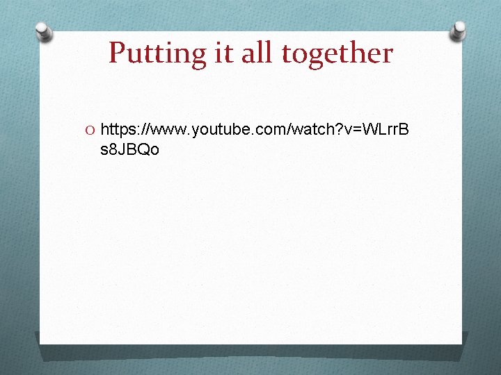 Putting it all together O https: //www. youtube. com/watch? v=WLrr. B s 8 JBQo Putting it all together O https: //www. youtube. com/watch? v=WLrr. B s 8 JBQo