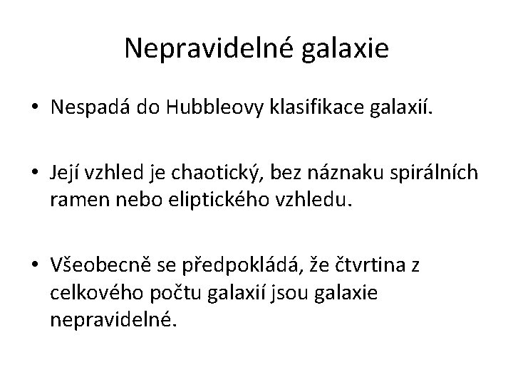 Nepravidelné galaxie • Nespadá do Hubbleovy klasifikace galaxií. • Její vzhled je chaotický, bez