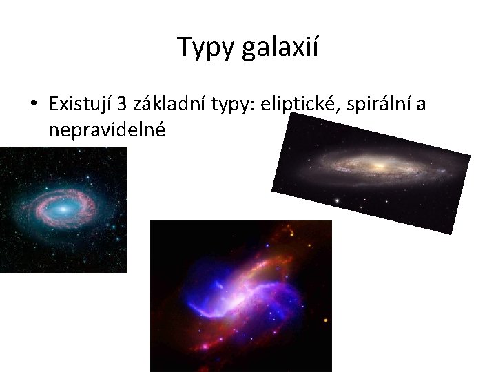 Typy galaxií • Existují 3 základní typy: eliptické, spirální a nepravidelné 