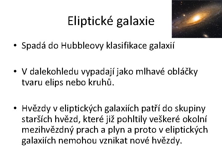 Eliptické galaxie • Spadá do Hubbleovy klasifikace galaxií • V dalekohledu vypadají jako mlhavé