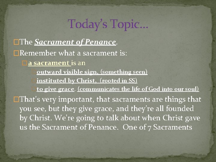 Today’s Topic… �The Sacrament of Penance. �Remember what a sacrament is: � a sacrament