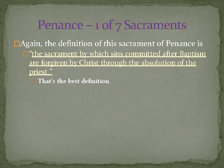 Penance – 1 of 7 Sacraments �Again, the definition of this sacrament of Penance