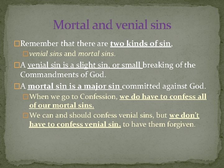 Mortal and venial sins �Remember that there are two kinds of sin, � venial