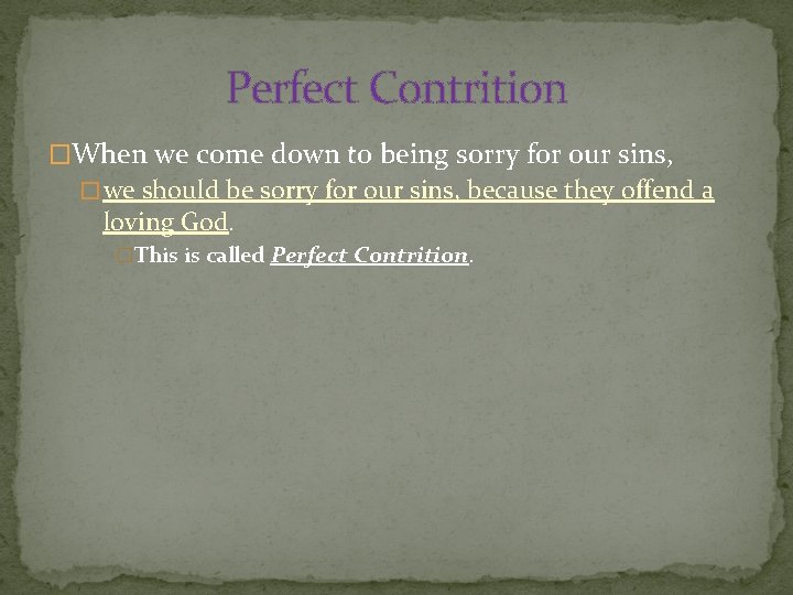 Perfect Contrition �When we come down to being sorry for our sins, � we