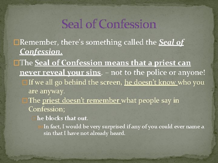 Seal of Confession �Remember, there’s something called the Seal of Confession. �The Seal of