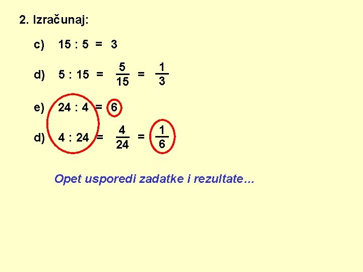 2. Izračunaj: c) 15 : 5 = 3 1 5 __ __ = 3
