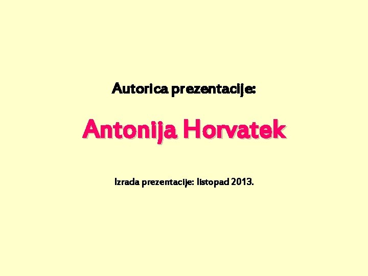 Autorica prezentacije: Antonija Horvatek Izrada prezentacije: listopad 2013. 