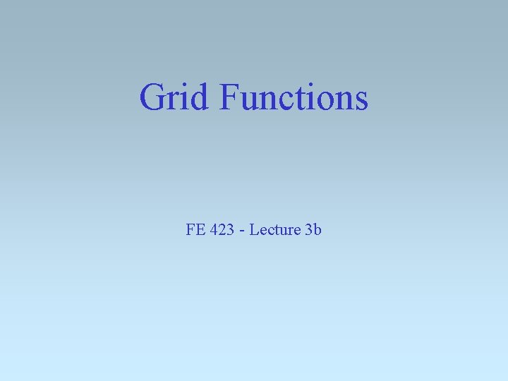 Grid Functions FE 423 - Lecture 3 b 