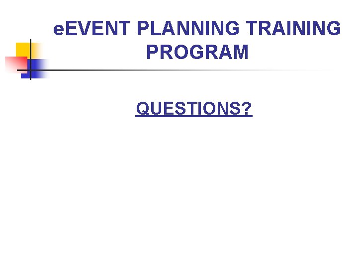 e. EVENT PLANNING TRAINING PROGRAM QUESTIONS? 