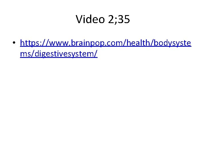 Video 2; 35 • https: //www. brainpop. com/health/bodysyste ms/digestivesystem/ 