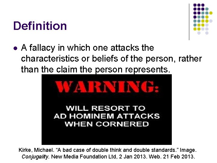 Definition l A fallacy in which one attacks the characteristics or beliefs of the