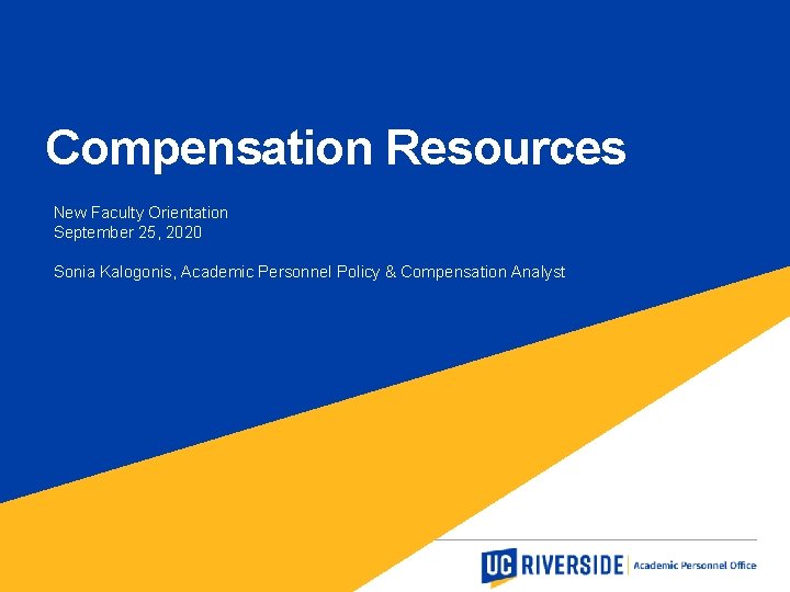 Compensation Resources New Faculty Orientation September 25, 2020 Sonia Kalogonis, Academic Personnel Policy &