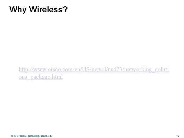 Why Wireless? http: //www. cisco. com/en/US/netsol/ns 473/networking_soluti ons_package. html Rick Graziani graziani@cabrillo. edu 10