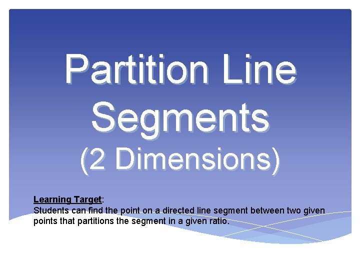 Partition Line Segments (2 Dimensions) Learning Target: Students can find the point on a
