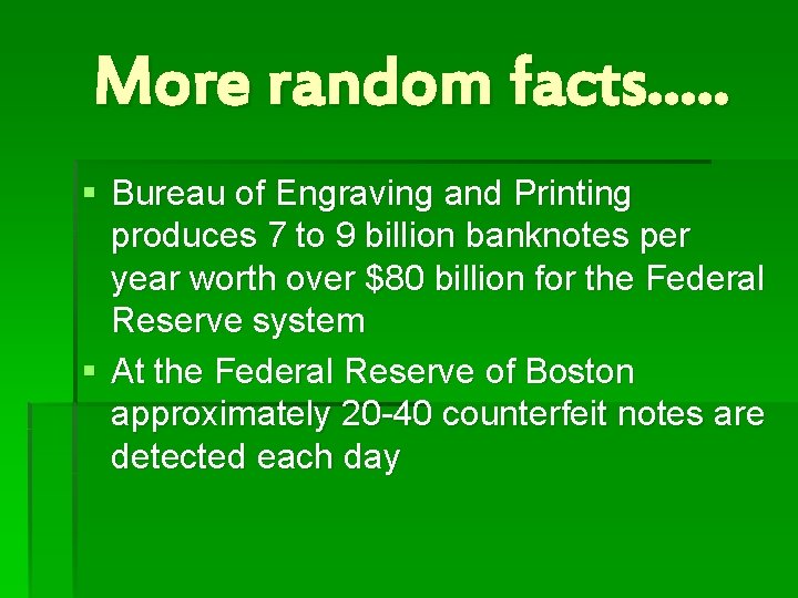 More random facts…. . § Bureau of Engraving and Printing produces 7 to 9