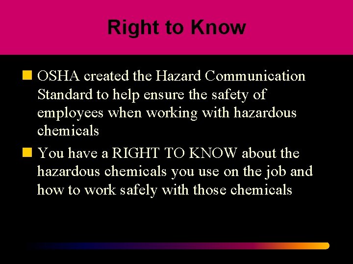 Right to Know n OSHA created the Hazard Communication Standard to help ensure the
