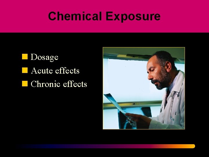 Chemical Exposure n Dosage n Acute effects n Chronic effects 