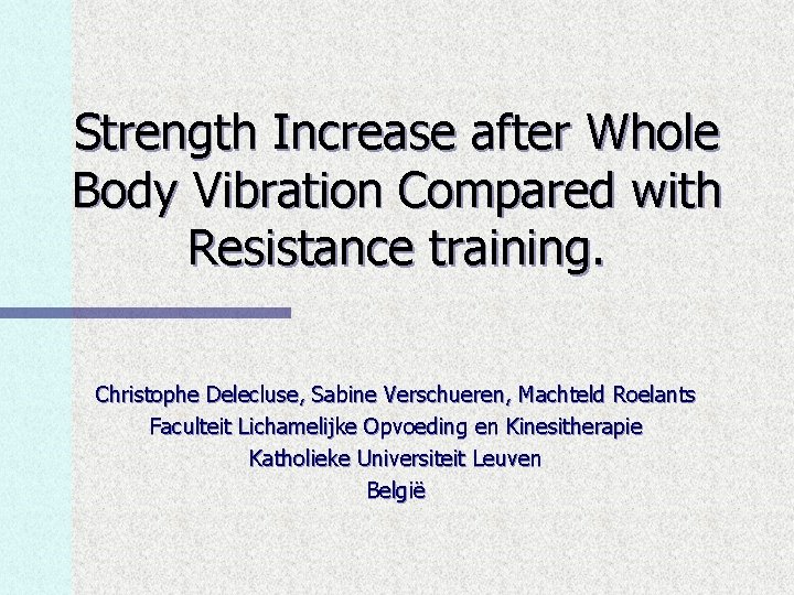 Strength Increase after Whole Body Vibration Compared with Resistance training. Christophe Delecluse, Sabine Verschueren,