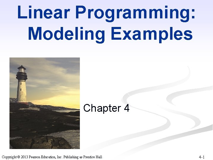 Linear Programming: Modeling Examples Chapter 4 Copyright © 2013 Pearson Education, Inc. Publishing as