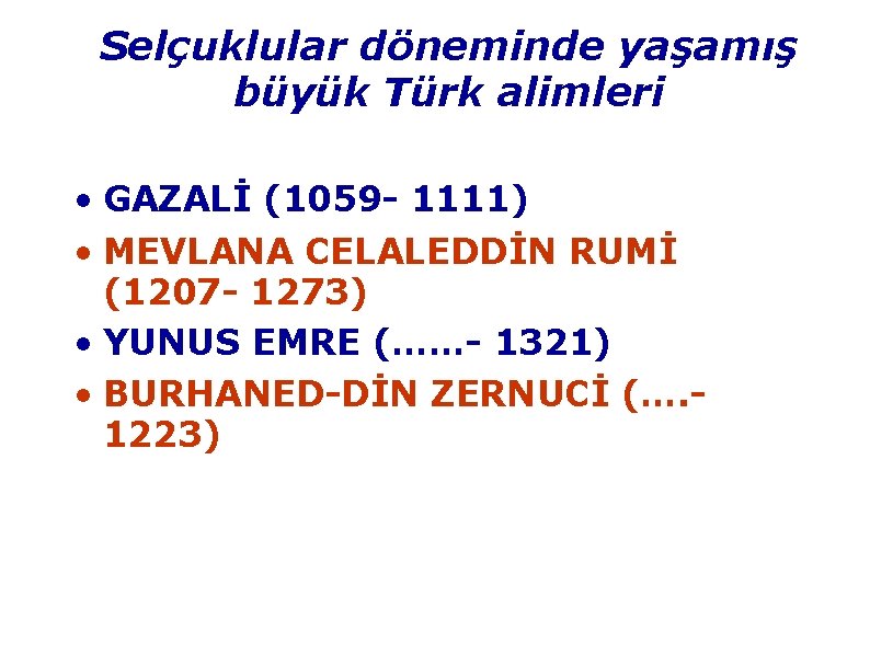 Selçuklular döneminde yaşamış büyük Türk alimleri • GAZALİ (1059 1111) • MEVLANA CELALEDDİN RUMİ