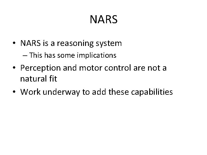 NARS • NARS is a reasoning system – This has some implications • Perception