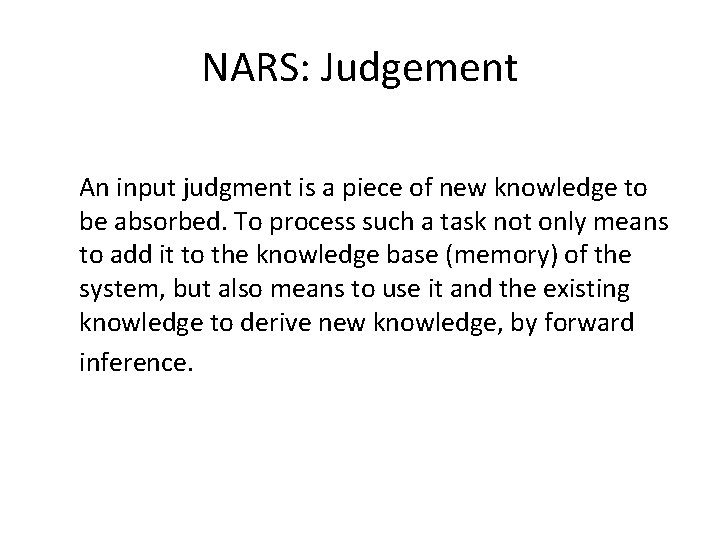 NARS: Judgement An input judgment is a piece of new knowledge to be absorbed.