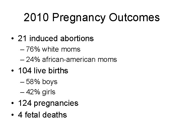 2010 Pregnancy Outcomes • 21 induced abortions – 76% white moms – 24% african-american