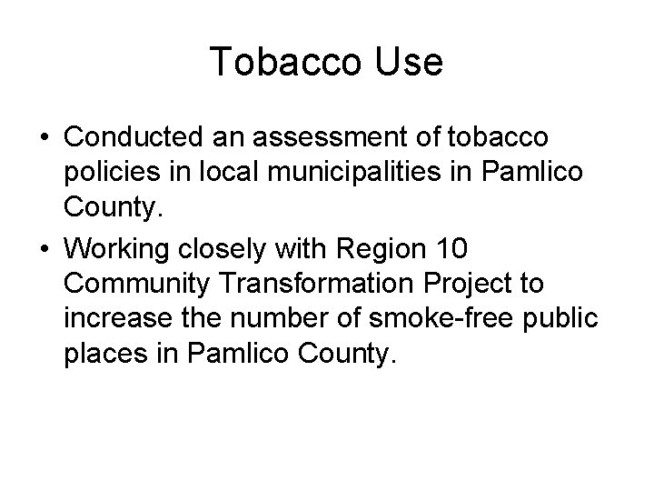 Tobacco Use • Conducted an assessment of tobacco policies in local municipalities in Pamlico