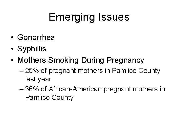 Emerging Issues • Gonorrhea • Syphillis • Mothers Smoking During Pregnancy – 25% of