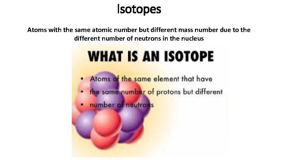 Isotopes Atoms with the same atomic number but different mass number due to the