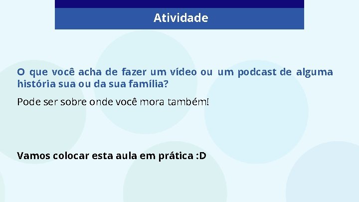 Atividade O que você acha de fazer um vídeo ou um podcast de alguma