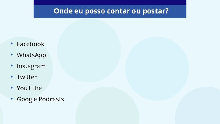 Onde eu posso contar ou postar? • • • Facebook Whats. App Instagram Twitter