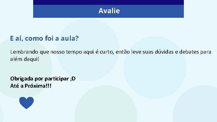 Avalie E aí, como foi a aula? Lembrando que nosso tempo aqui é curto,