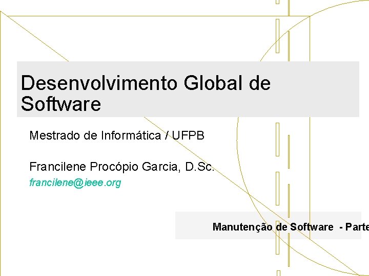 Desenvolvimento Global de Software Mestrado de Informática / UFPB Francilene Procópio Garcia, D. Sc.