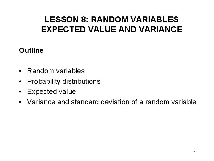 LESSON 8: RANDOM VARIABLES EXPECTED VALUE AND VARIANCE Outline • • Random variables Probability