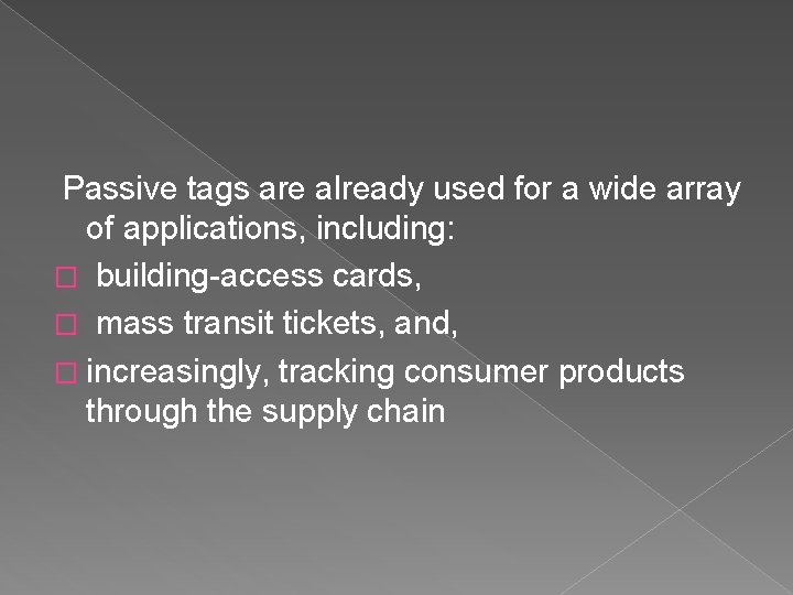 Passive tags are already used for a wide array of applications, including: � building-access