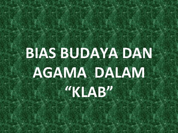 BIAS BUDAYA DAN AGAMA DALAM “KLAB” 