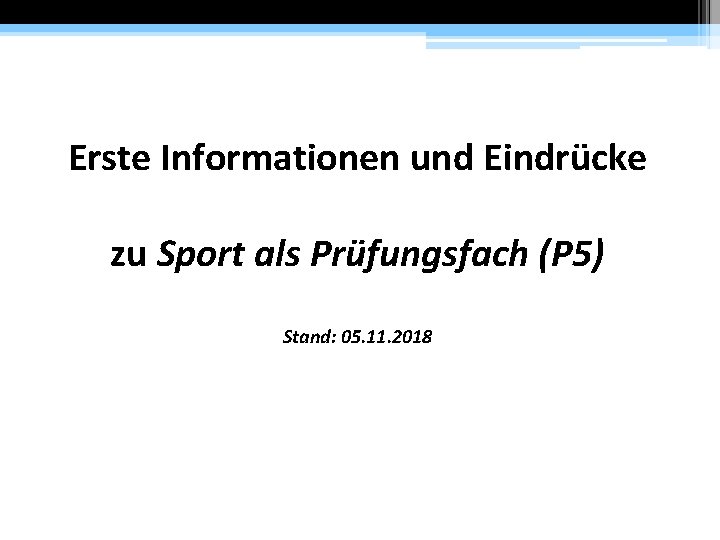 Erste Informationen und Eindrücke zu Sport als Prüfungsfach (P 5) Stand: 05. 11. 2018