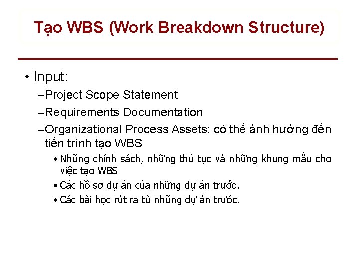 Tạo WBS (Work Breakdown Structure) • Input: – Project Scope Statement – Requirements Documentation