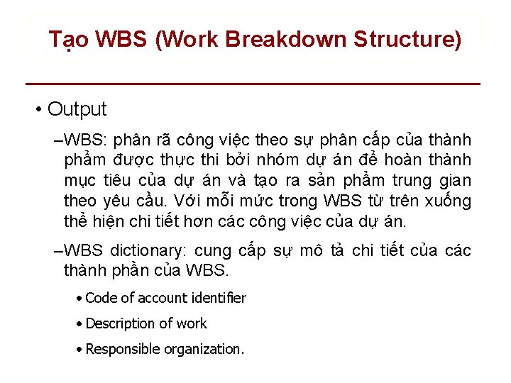 Tạo WBS (Work Breakdown Structure) • Output – WBS: phân rã công việc theo