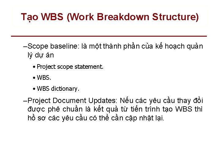 Tạo WBS (Work Breakdown Structure) – Scope baseline: là một thành phần của kế