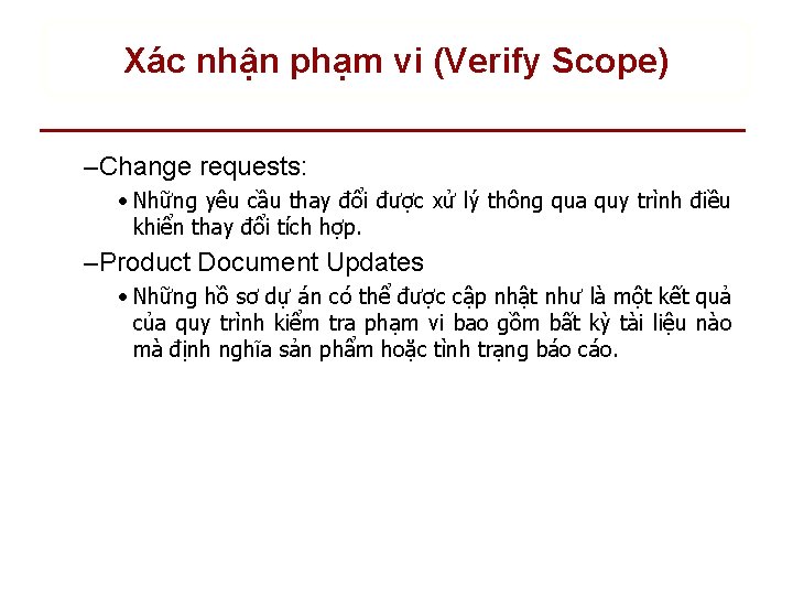 Xác nhận phạm vi (Verify Scope) – Change requests: • Những yêu cầu thay