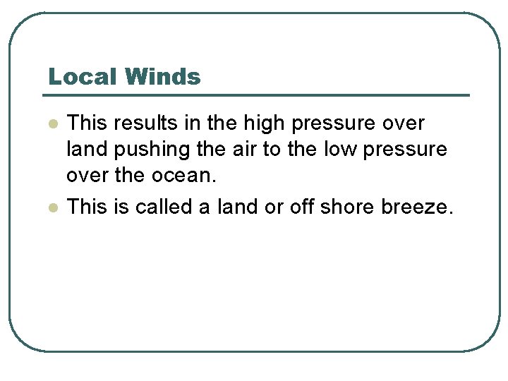 Local Winds l l This results in the high pressure over land pushing the