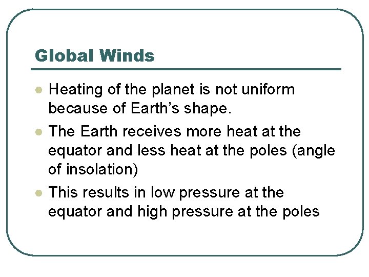 Global Winds l l l Heating of the planet is not uniform because of